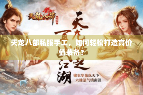天龙八部私服手工，如何轻松打造高价值装备？