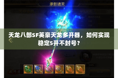 天龙八部SF英豪天龙多开器,如何实现稳定5开不封号? 天龙八部SF英豪天龙多开器,如何实现稳定5开不封号?