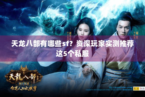 天龙八部有哪些sf?资深玩家实测推荐这5个私服 天龙八部有哪些sf?资深玩家实测推荐这5个私服