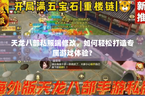 天龙八部私服端修改,如何轻松打造专属游戏体验? 天龙八部私服端修改,如何轻松打造专属游戏体验?