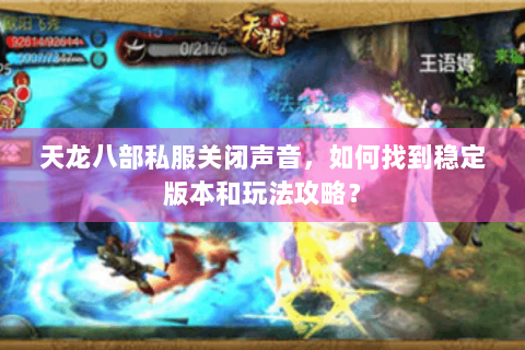 天龙八部私服关闭声音，如何找到稳定版本和玩法攻略？