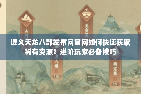 遵义天龙八部发布网官网如何快速获取稀有资源？进阶玩家必备技巧