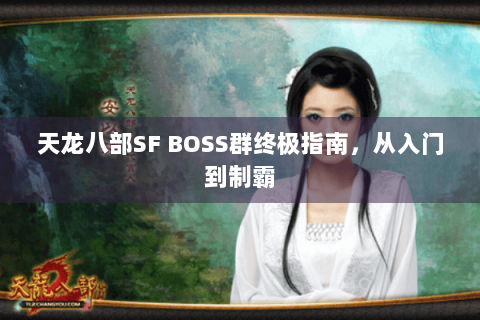 天龙八部SF BOSS群终极指南,从入门到制霸 天龙八部SF BOSS群终极指南,从入门到制霸