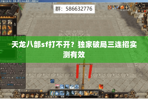 天龙八部sf打不开?独家破局三连招实测有效 天龙八部sf打不开?独家破局三连招实测有效