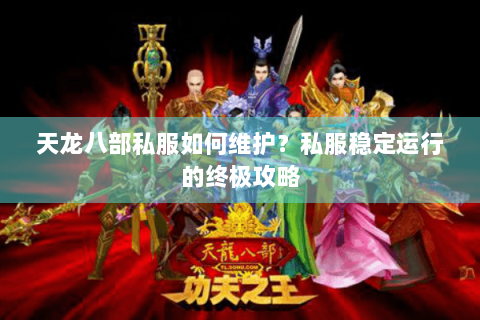 天龙八部私服如何维护?私服稳定运行的终极攻略 天龙八部私服如何维护?私服稳定运行的终极攻略