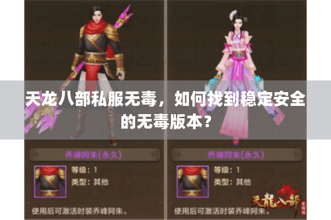 天龙八部私服无毒，如何找到稳定安全的无毒版本？