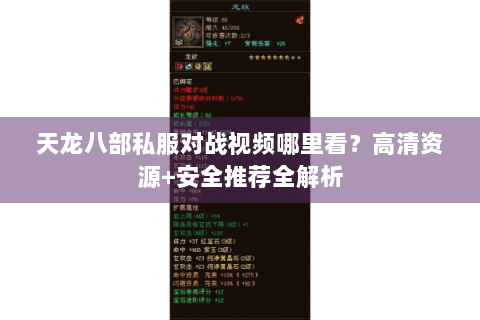天龙八部私服对战视频哪里看?高清资源+安全推荐全解析 天龙八部私服对战视频哪里看?高清资源+安全推荐全解析