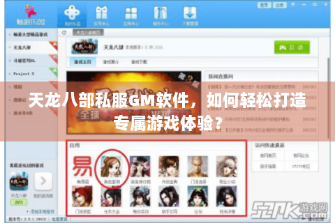 天龙八部私服GM软件,如何轻松打造专属游戏体验? 天龙八部私服GM软件,如何轻松打造专属游戏体验?