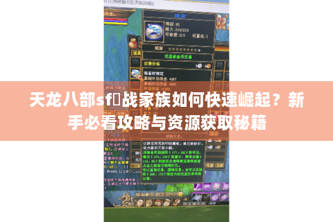 天龙八部sf龍战家族如何快速崛起?新手必看攻略与资源获取秘籍 天龙八部sf龍战家族如何快速崛起?新手必看攻略与资源获取秘籍