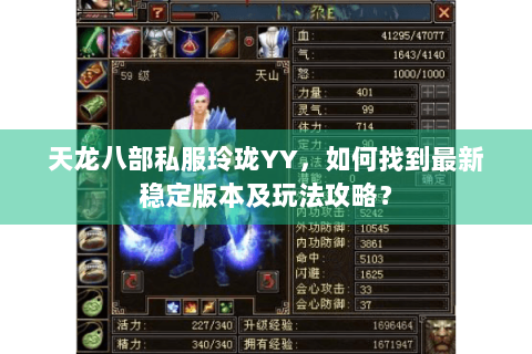 天龙八部私服玲珑YY,如何找到最新稳定版本及玩法攻略? 天龙八部私服玲珑YY,如何找到最新稳定版本及玩法攻略?