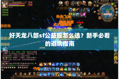 好天龙八部sf公益服怎么选?新手必看的避坑指南 好天龙八部sf公益服怎么选?新手必看的避坑指南