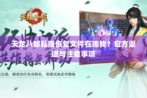 天龙八部私服恢复文件在哪找？官方渠道与注意事项