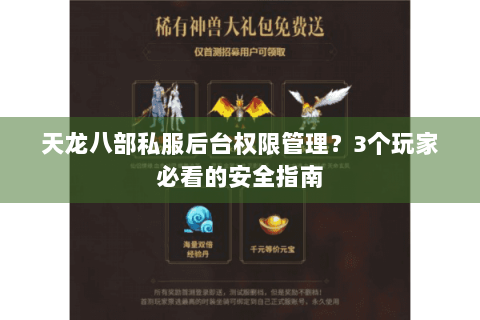 天龙八部私服后台权限管理?3个玩家必看的安全指南 天龙八部私服后台权限管理?3个玩家必看的安全指南