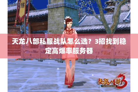 天龙八部私服战队怎么选？3招找到稳定高爆率服务器