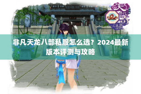非凡天龙八部私服怎么选？2024最新版本评测与攻略