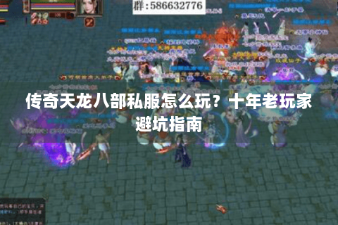 传奇天龙八部私服怎么玩？十年老玩家避坑指南