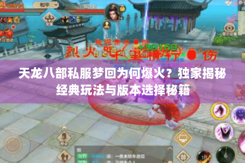 天龙八部私服梦回为何爆火?独家揭秘经典玩法与版本选择秘籍 天龙八部私服梦回为何爆火?独家揭秘经典玩法与版本选择秘籍