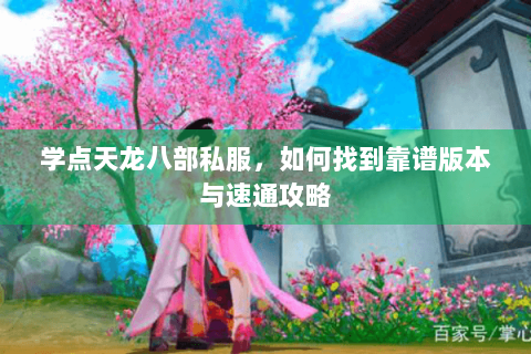 学点天龙八部私服，如何找到靠谱版本与速通攻略