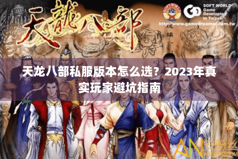 天龙八部私服版本怎么选?2023年真实玩家避坑指南 天龙八部私服版本怎么选?2023年真实玩家避坑指南