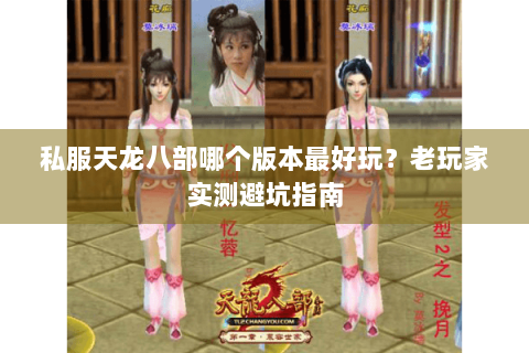 私服天龙八部哪个版本最好玩?老玩家实测避坑指南 私服天龙八部哪个版本最好玩?老玩家实测避坑指南