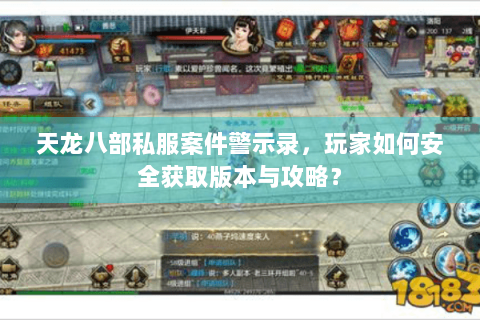 天龙八部私服案件警示录，玩家如何安全获取版本与攻略？