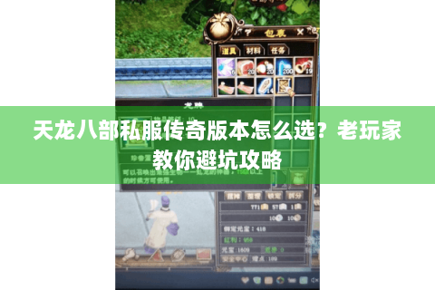 天龙八部私服传奇版本怎么选?老玩家教你避坑攻略 天龙八部私服传奇版本怎么选?老玩家教你避坑攻略