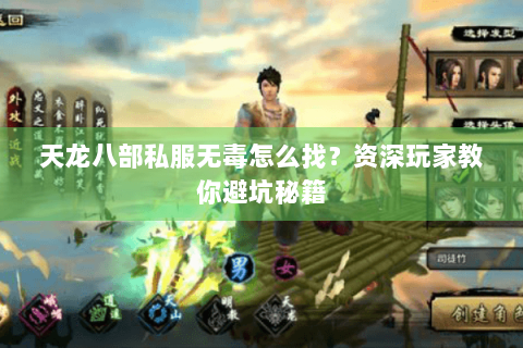 天龙八部私服无毒怎么找?资深玩家教你避坑秘籍 天龙八部私服无毒怎么找?资深玩家教你避坑秘籍