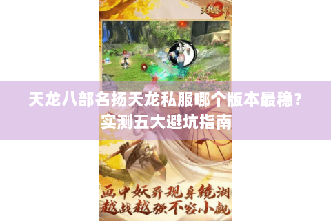 天龙八部名扬天龙私服哪个版本最稳？实测五大避坑指南