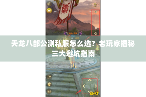 天龙八部公测私服怎么选?老玩家揭秘三大避坑指南 天龙八部公测私服怎么选?老玩家揭秘三大避坑指南