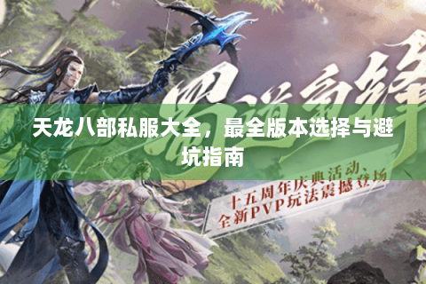 天龙八部私服大全,最全版本选择与避坑指南 天龙八部私服大全,最全版本选择与避坑指南