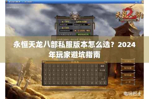永恒天龙八部私服版本怎么选？2024年玩家避坑指南