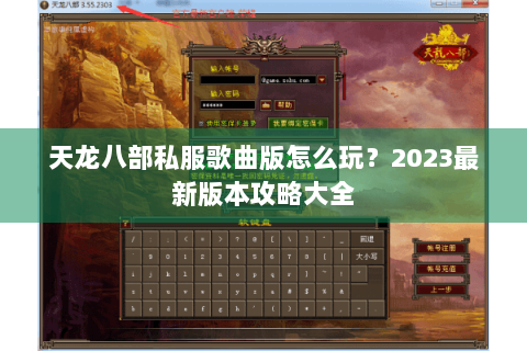 天龙八部私服歌曲版怎么玩？2023最新版本攻略大全
