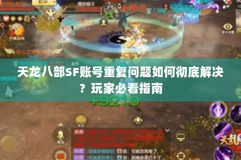 天龙八部SF账号重复问题如何彻底解决？玩家必看指南
