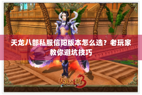 天龙八部私服信阳版本怎么选?老玩家教你避坑技巧 天龙八部私服信阳版本怎么选?老玩家教你避坑技巧