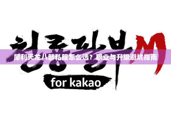 犀利天龙八部私服怎么选？职业与升级避坑指南