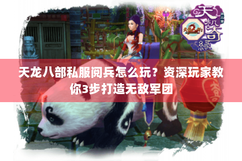 天龙八部私服阅兵怎么玩？资深玩家教你3步打造无敌军团