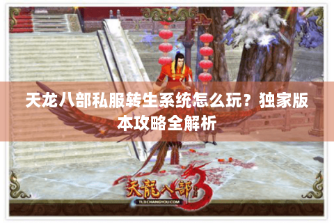 天龙八部私服转生系统怎么玩?独家版本攻略全解析 天龙八部私服转生系统怎么玩?独家版本攻略全解析