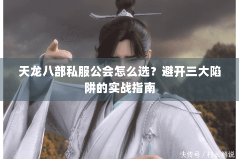 天龙八部私服公会怎么选？避开三大陷阱的实战指南