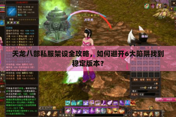 天龙八部私服架设全攻略,如何避开6大陷阱找到稳定版本? 天龙八部私服架设全攻略,如何避开6大陷阱找到稳定版本?