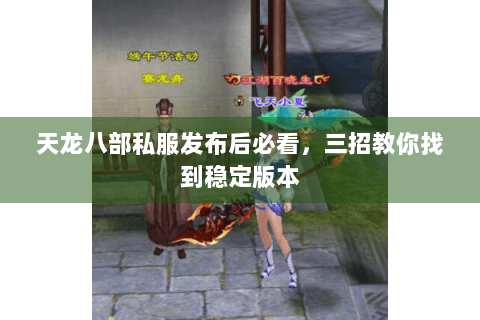 天龙八部私服发布后必看,三招教你找到稳定版本 天龙八部私服发布后必看,三招教你找到稳定版本