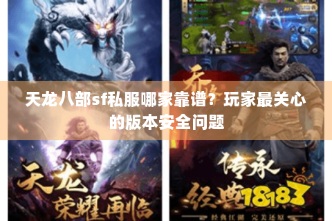 天龙八部sf私服哪家靠谱？玩家最关心的版本安全问题