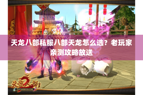 天龙八部私服八部天龙怎么选？老玩家亲测攻略放送