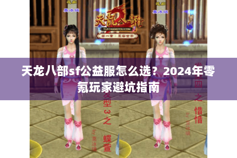 天龙八部sf公益服怎么选？2024年零氪玩家避坑指南