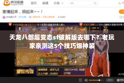 天龙八部超变态sf破解版去哪下？老玩家亲测这5个技巧爆神装