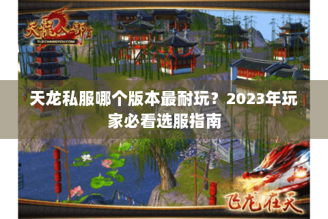 天龙私服哪个版本最耐玩？2023年玩家必看选服指南
