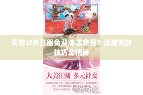 天龙sf多开器免费版哪家强？深度防封技巧全揭秘