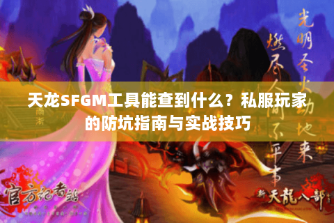 天龙SFGM工具能查到什么?私服玩家的防坑指南与实战技巧 天龙SFGM工具能查到什么?私服玩家的防坑指南与实战技巧
