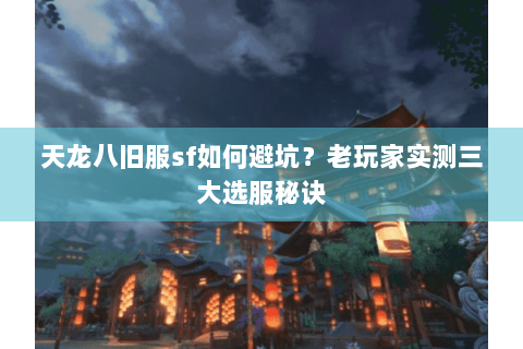 天龙八旧服sf如何避坑？老玩家实测三大选服秘诀