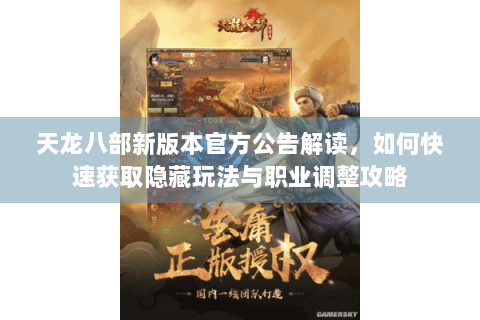 天龙八部新版本官方公告解读,如何快速获取隐藏玩法与职业调整攻略 天龙八部新版本官方公告解读,如何快速获取隐藏玩法与职业调整攻略