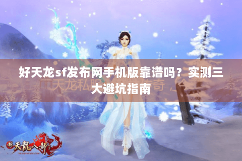 好天龙sf发布网手机版靠谱吗？实测三大避坑指南